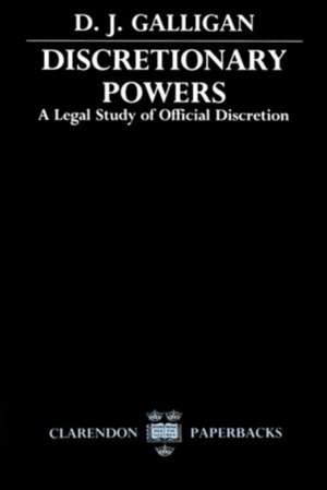 Discretionary Powers: A Legal Study of Official Discretion de D. J. Galligan