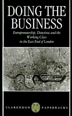 Doing the Business: Entrepreneurship, the Working Class, and Detectives in the East End of London de Dick Hobbs