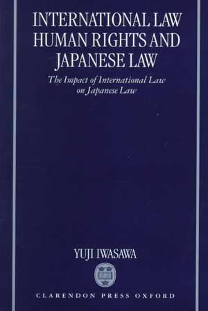 International Law, Human Rights, and Japanese Law: The Impact of International Law on Japanese Law de Yuji Iwasawa