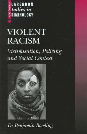 Violent Racism: Victimisation, Policing and Social Context de Benjamin Bowling