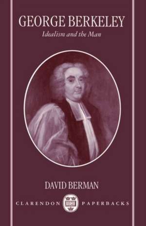 George Berkeley: Idealism and the Man de David Berman