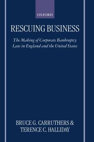 Rescuing Business: The Making of Corporate Bankruptcy Law in England and the United States de Bruce G. Carruthers