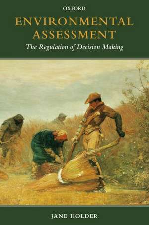 Environmental Assessment: The Regulation of Decision Making de Jane Holder