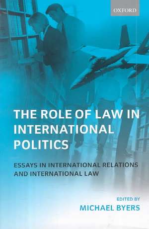 The Role of Law in International Politics: Essays in International Relations and International Law de Michael Byers