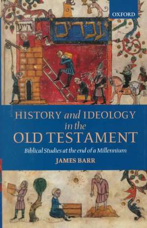 History and Ideology in the Old Testament: Biblical Studies at the End of a Millennium de James Barr