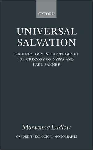 Universal Salvation: Eschatology in the Thought of Gregory of Nyssa and Karl Rahner de Morwenna Ludlow