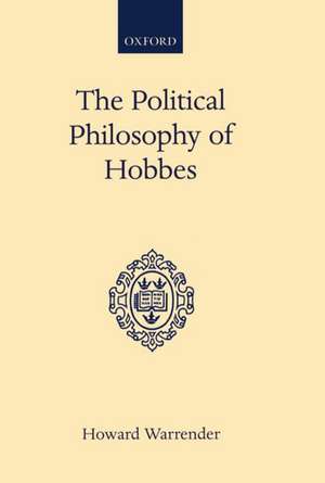 The Political Philosophy of Hobbes: His Theory of Obligation de Howard Warrender