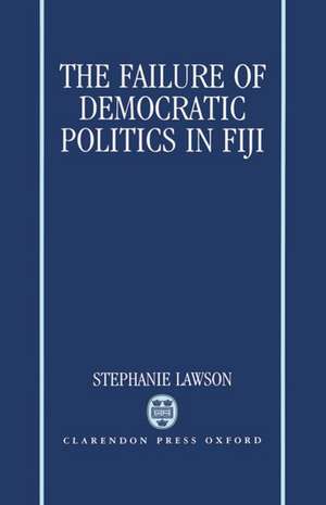 The Failure of Democratic Politics in Fiji de Stephanie Lawson