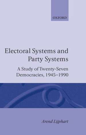 Electoral Systems and Party Systems: A Study of Twenty-Seven Democracies, 1945-1990 de Arend Lijphart