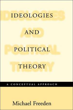 Ideologies and Political Theory: A Conceptual Approach de Michael Freeden