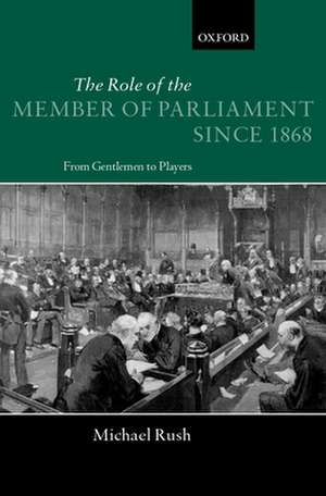 The Role of the Member of Parliament Since 1868: From Gentlemen to Players de Michael Rush