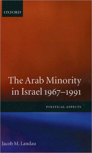 The Arab Minority in Israel, 1967-1991: Political Aspects de Jacob M. Landau