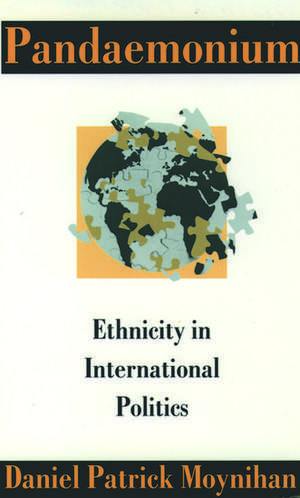 Pandaemonium: Ethnicity in International Politics de Daniel Patrick Moynihan