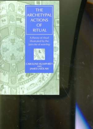 The Archetypal Actions of Ritual: A Theory of Ritual Illustrated by the Jain Rite of Worship de Caroline Humphrey