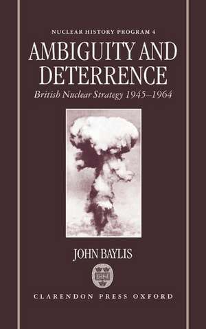 Ambiguity and Deterrence: British Nuclear Strategy 1945-1964 de John Baylis