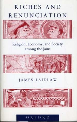 Riches and Renunciation: Religion, Economy, and Society among the Jains de James Laidlaw