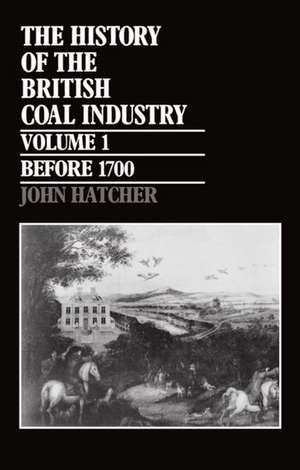 The History of the British Coal Industry: Volume 1: Before 1700: Towards the Age of Coal de John Hatcher