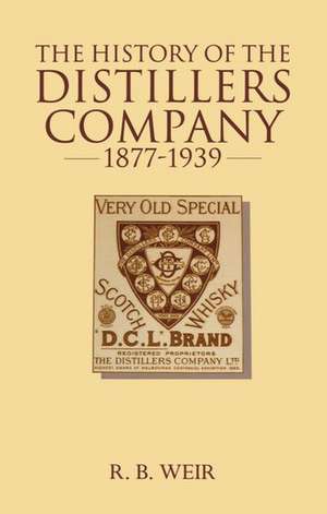 The History of the Distillers Company, 1877-1939: Diversification and Growth in Whisky and Chemicals de Ronald Weir