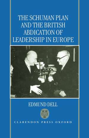 The Schuman Plan and the British Abdication of Leadership in Europe de Edmund Dell