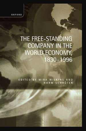 The Free-Standing Company in the World Economy, 1830-1996 de Mira Wilkins