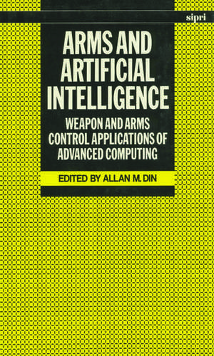 Arms and Artificial Intelligence: Weapon and Arms Control Applications of Advanced Computing de Allan M. Din