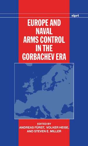 Europe and Naval Arms Control in the Gorbachev Era de Andreas Fürst