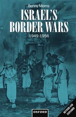 Israel's Border Wars, 1949-1956: Arab Infiltration, Israeli Retaliation, and the Countdown to the Suez War de Benny Morris