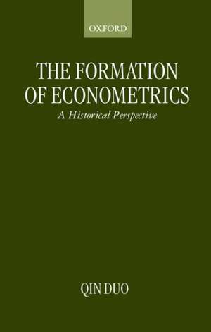 The Formation of Econometrics: A Historical Perspective de Qin Duo