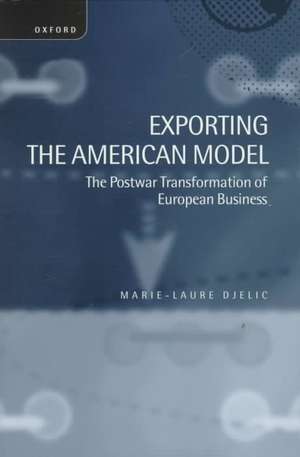 Exporting the American Model: The Post-War Transformation of European Business de Marie-Laure Djelic