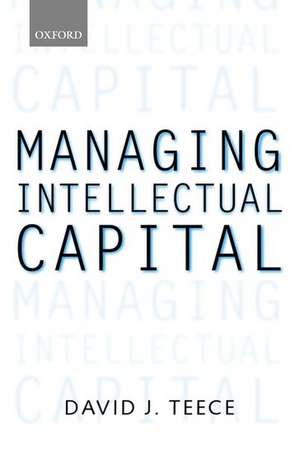 Managing Intellectual Capital: Organizational, Strategic, and Policy Dimensions de David J. Teece