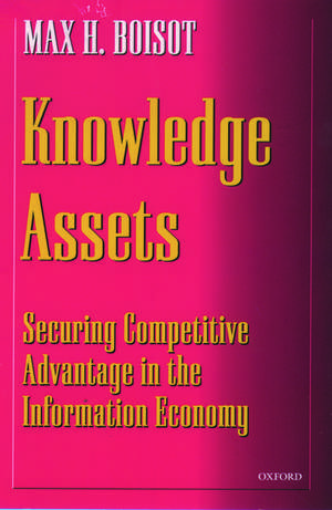 Knowledge Assets: Securing Competitive Advantage in the Information Economy de Max H. Boisot