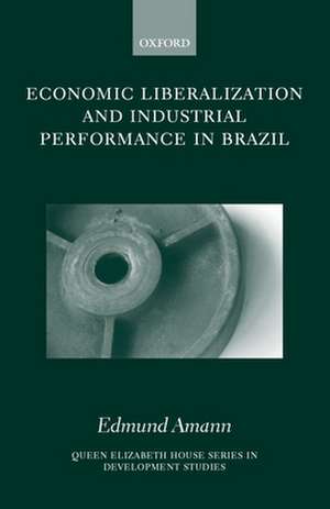 Economic Liberalization and Industrial Performance in Brazil de Edmund Amann