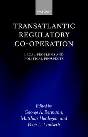 Transatlantic Regulatory Cooperation: Legal Problems and Political Prospects de George A. Bermann