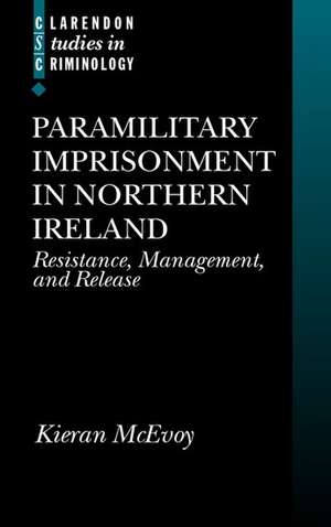 Paramilitary Imprisonment in Northern Ireland: Resistance, Management, and Release de Kieran McEvoy