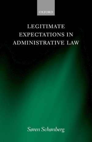 Legitimate Expectations in Administrative Law de Soren Schønberg