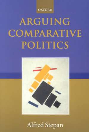 Arguing Comparative Politics de Alfred Stepan