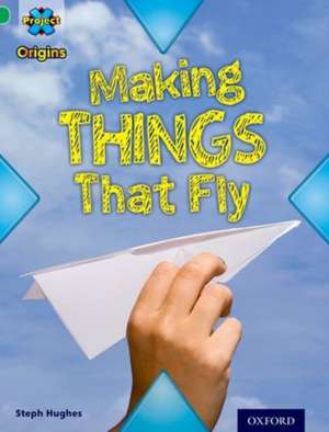 Project X Origins: Green Book Band, Oxford Level 5: Flight: Making Things That Fly de Steph Hughes