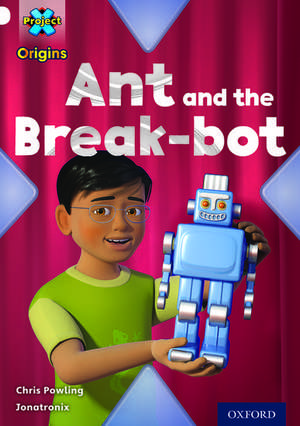 Project X Origins: White Book Band, Oxford Level 10: Inventors and Inventions: Ant and the Break-bot de Chris Powling