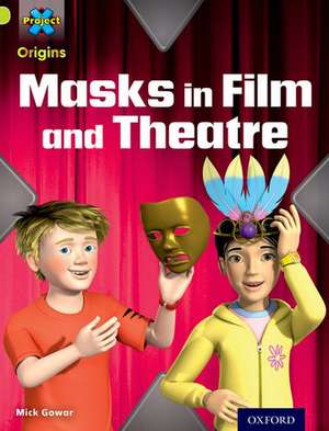 Project X Origins: Lime Book Band, Oxford Level 11: Masks and Disguises: Masks in Film and Theatre de Mick Gowar