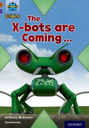 Project X Origins: Brown Book Band, Oxford Level 11: Strong Defences: The X-bots are Coming de Anthony McGowan