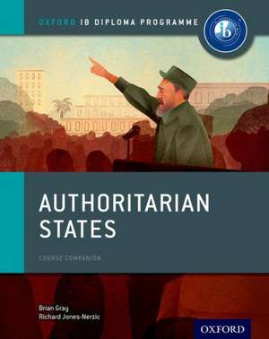 Oxford IB Diploma Programme: Authoritarian States Course Companion de Brian Gray