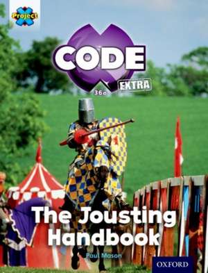 Project X CODE Extra: Turquoise Book Band, Oxford Level 7: Castle Kingdom: The Jousting Handbook de Paul Mason