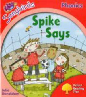 Oxford Reading Tree Songbirds Phonics: Level 4: Spike Says de Julia Donaldson