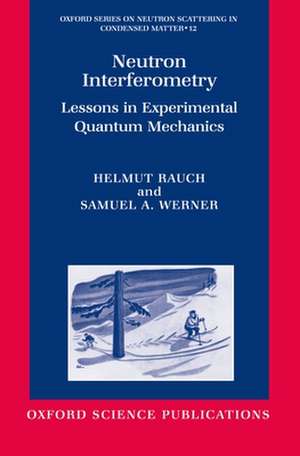 Neutron Interferometry: Lessons in Experimental Quantum Mechanics de Helmut Rauch