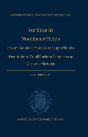 Vortices in Nonlinear Fields: From Liquid Crystals to Superfluids, from Non-equilibrium Patterns to Cosmic Strings de L. M. Pismen