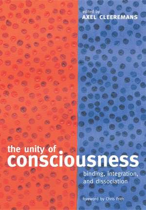 The Unity of Consciousness: Binding, Integration, and Dissociation de Axel Cleeremans