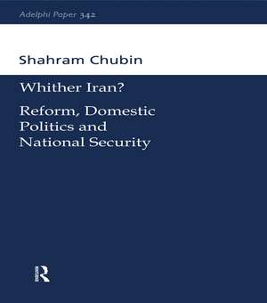 Wither Iran?: Reform, Domestic Politics and National Security de Shahram Chubin