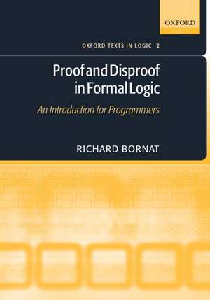 Proof and Disproof in Formal Logic: An Introduction for programmers de Richard Bornat