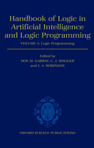 Handbook of Logic in Artificial Intelligence and Logic Programming: Volume 5: Logic Programming de Dov M. Gabbay