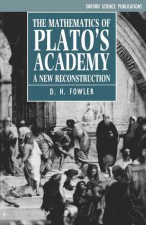 The Mathematics of Plato's Academy: A New Reconstruction de D. H. Fowler